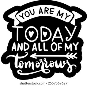 you are my today and all of my tomorrows valentines day black vector graphic design and cut file