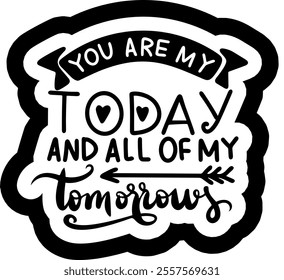 you are my today and all of my tomorrows valentines day black vector graphic design and cut file