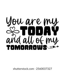 You Are My Today And All Of My Tomorrows - Valentine Typography Vector, Valentine's Day Clipart illustration