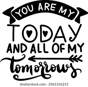 you are my today and all of my tomorrows valentines day black vector graphic design and cut file