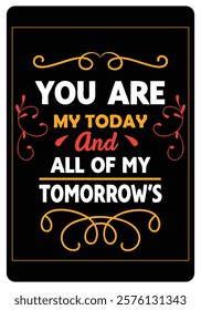 You are my today and all of my tomorrows, Romantic Quotes for Valentine’s Day typography design