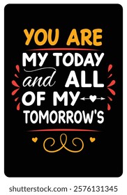 You are my today and all of my tomorrows, Romantic Quotes for Valentine’s Day typography design