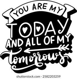 you are my today and all of my tomorrows valentines day quote black vector graphic design and cut file