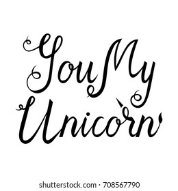 You my unicorn. inscription brush isolated on white background