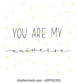 You are my universe - cute lettering with elements of cosmos. Hand drawn lettering. Vector illustration.