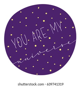 You are my universe - cute lettering with elements of cosmos. Hand drawn lettering. Vector illustration.