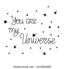 You are my Universe hand drawn lettering romantic quote, love, stars, and emotions, conceptual template for motivation poster, banner, card, sublimation design