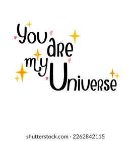 You are my Universe hand drawn lettering romantic quote, love, stars, and emotions, conceptual template for motivation poster, banner, card, sublimation design