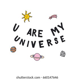 You are my universe. Hand drawn lettering script with vector illustration of sun, planets, moon,comet. Can be used as print for poster, t shirt, postcard.