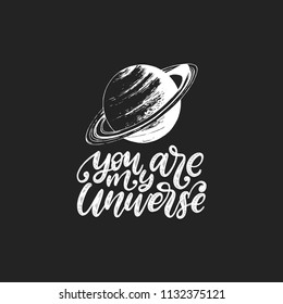 You Are My Universe, hand lettering. Drawn vector illustration of Saturn planet on black background. Inspirational romantic poster, card etc.