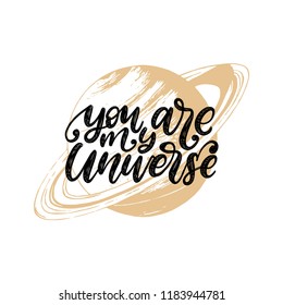 You Are My Universe, hand lettering. Drawn vector illustration of Saturn planet on white background. Inspirational romantic poster, card etc.