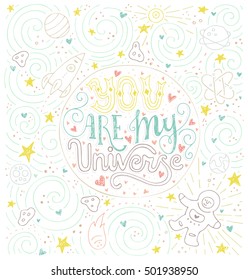 You Are My Universe - handdrawn illustration for postcard, save the date card, romantic housewarming poster. Lettering made by hand. Typographical poster. Vector art.
