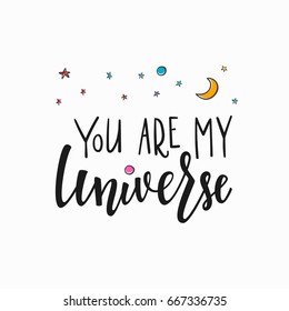 You are my universe love romantic space travel, cosmos or astronomy quote lettering. Calligraphy inspiration graphic design typography element. Hand written postcard. Cute simple vector sign.