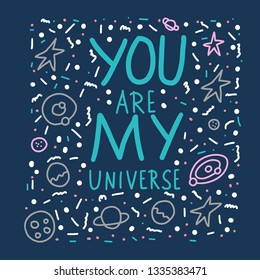 You are my universe quote with decoration. Poster template with handwritten lettering and space design elements. Inspirational banner with text. Vector conceptual illustration.