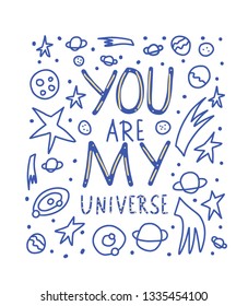 You are my universe quote with decoration isolated on white background. Poster template with handwritten lettering and space design elements. Inspirational banner with text. Vector illustration.