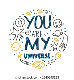 You are my universe quote with decoration in doodle style. Round composition template with handwritten lettering and space design elements. Inspirational circle banner with text. Vector  illustration.