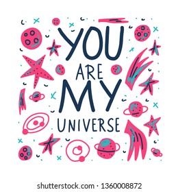 You are my universe quote with decoration in flat style. Poster template with handwritten lettering and space design elements. Inspirational banner with text. Vector conceptual illustration.