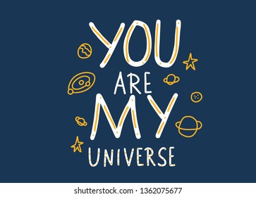 You are my universe quote with decoration. Poster template with handwritten lettering and space design elements. Inspirational banner with text. Vector conceptual illustration.