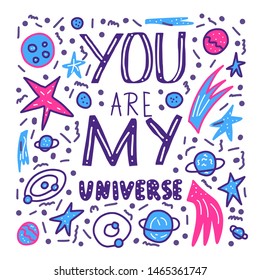 You are my universe quote with decoration. Poster template with handwritten lettering and space design elements. Inspirational banner with text. Vector conceptual illustration.