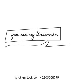 You Are My Universe quote slogan handwritten lettering. One line continuous phrase vector drawing. Love message. Modern calligraphy, text design element for print, banner, wall art poster, card.