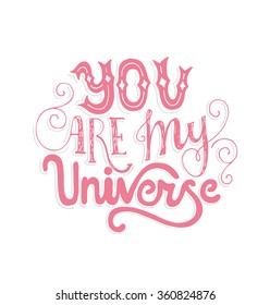 You Are My Universe - romantic vector typography. Lettering made by hand. Handdrawn illustration for postcard, save the date card, romantic housewarming poster. 
