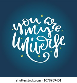 You are my universe. Space hand written lettering inscription positive quote, calligraphy vector illustration. Text sign slogan design for quote poster, greeting card, print, cool badge