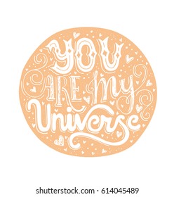 You Are My Universe - typographical poster. Vector art. Unique inspirational poster, design for t-shirt or bag. Lettering made by hand.
