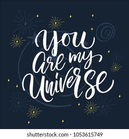 You are my universe -  unique handdrawn lettering. Romantic design element for valentines day, save the date card, poster or apparel design.