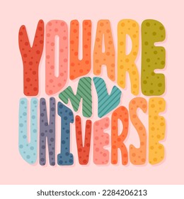 You are my universe. Valentaine poster or greeting card. Vector hand drawn lettering. 