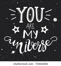 You are my Universe. Vector illustration with romantic inspirational quote with moon, stars and saturn planet. Greeting card design, home decoration typography poster