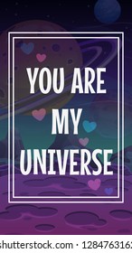 You are my universe. Vector Valentines Day greeting card with ronantic phrase on the space background. Vector cosmic illustration.