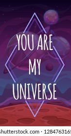 You are my universe. Vector Valentines Day greeting card with ronantic phrase on the space background. Vector cosmic illustration.