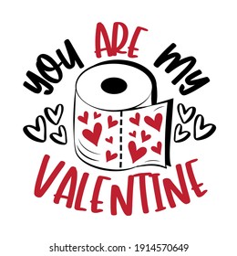 You Are My Valentine - funny phrase for Valentine's day in covid-19 pandemic self isolated period. 
Good for T shirt print, greeting card, poster, and gift design.