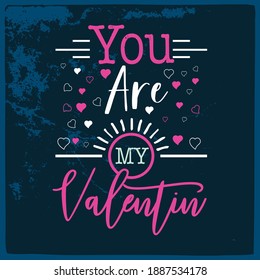 You Are My Valentine- Valentine T Shirt Design. Vector Illustration For Banners, Badges, Postcard, T-shirt, Mug,  Sticker, Posters.
