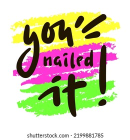 You nailed it - funny inspire motivational quote. Youth slang. Hand drawn lettering. Print for inspirational poster, t-shirt, bag, cups, card, flyer, sticker, badge. Cute funny vector writing