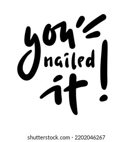 You nailed it - funny inspire motivational quote. Youth slang. Hand drawn lettering. Print for inspirational poster, t-shirt, bag, cups, card, flyer, sticker, badge. Cute funny vector writing