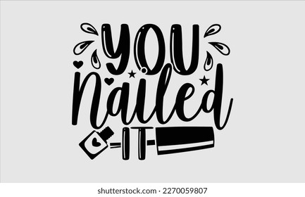 You nailed it- Nail Tech t shirts design, Hand written lettering phrase, Isolated on white background,  Calligraphy graphic for Cutting Machine, svg eps 10. svg