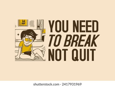 You need to break, Not quit. Vintage illustration of a sad boy