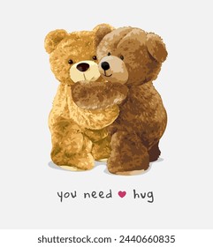 you need a hug slogan with bear doll hugging each other hand drawn vector illustration