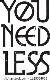 You need less. Vector quote lettering about anti-consumerism, waste management, minimalism. Motivational phrase for choosing minimalistic lifestyle, using reusable products. Modern stylized typography