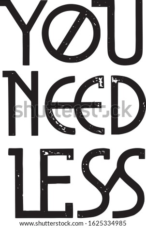 You need less. Vector quote lettering about anti-consumerism, waste management, minimalism. Motivational phrase for choosing minimalistic lifestyle, using reusable products. Modern stylized typography