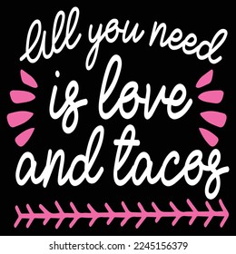 I'll you need is love and tacos  Happy Valentine day shirt print template, Valentine Typography design for girls, boys, women, love vibes, valentine gift, lover