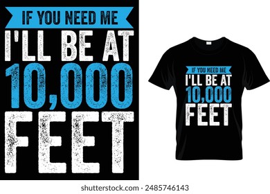 If you need me I'll be at 10,000 feet - Skydiving T-Shirt