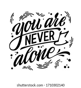 You are never alone - hand drawn lettering phrase. Mental health support quote. Stop depression typography concept. Smm, prints, banners.