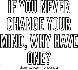 If you never change your mind why have one