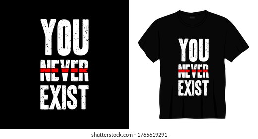 you never exist typography t-shirt design. Ready to print for apparel, poster, illustration. Modern, simple, lettering t shirt vector.