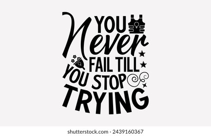 You Never Fail Till You Stop Trying- Women's empowerment t- shirt design, Hand drawn lettering phrase isolated on white background, Illustration for prints on bags, posters, cards, Isolated on white b