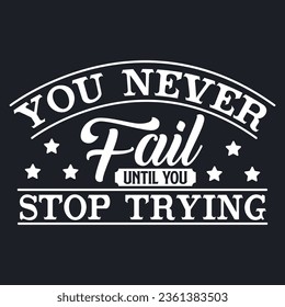 You never fail until you stop trying, Motivational quote. Vector typography lettering design for t-shirt and other uses