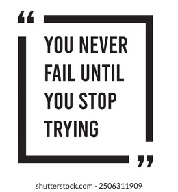 You never fail until you stop trying inspirational design quote, motivational quotes, typography illustration lettering quotes