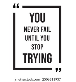 You never fail until you stop trying inspirational design quote, motivational quotes, typography illustration lettering quotes